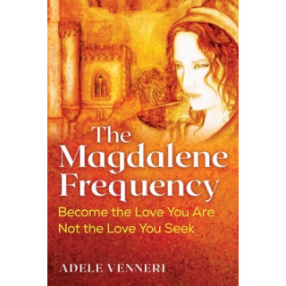 The Magdalene Frequency: Become the Love You Are, Not the Love You Seek