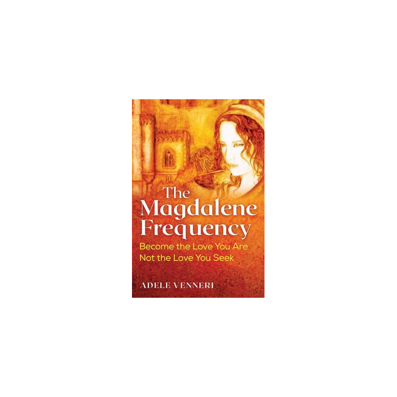 The Magdalene Frequency: Become the Love You Are, Not the Love You Seek