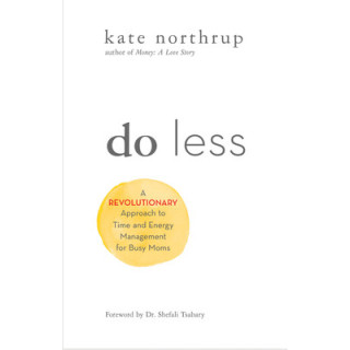 Do Less: A Revolutionary Approach to Time and Energy Management for Ambitious Women