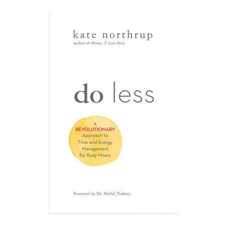 Do Less: A Revolutionary Approach to Time and Energy Management for Ambitious Women