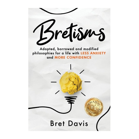 Bretisms: Adopted, Borrowed and Modified Philosophies For a Life with LESS ANXIETY and MORE CONFIDENCE