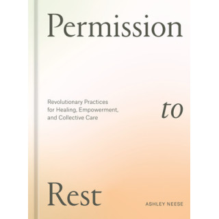 Permission to Rest: Revolutionary Practices for Healing, Empowerment, and Collective Care