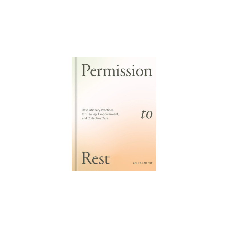 Permission to Rest: Revolutionary Practices for Healing, Empowerment, and Collective Care