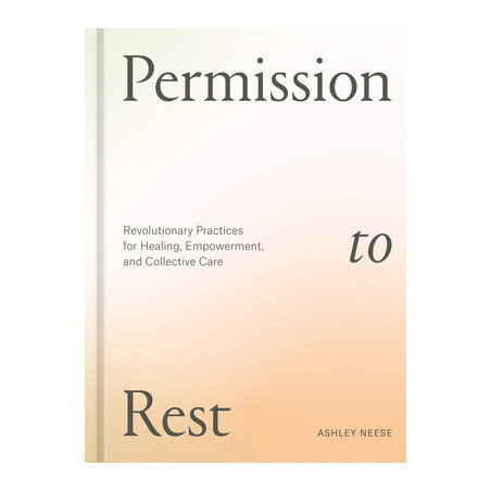 Permission to Rest: Revolutionary Practices for Healing, Empowerment, and Collective Care