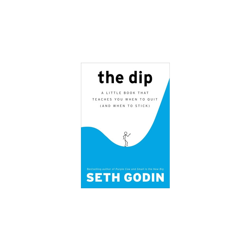 The Dip: A Little Book That Teaches You When to Quit (and When to Stick)