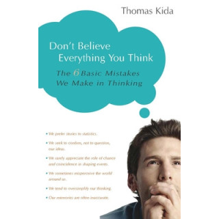 Don't Believe Everything You Think: The 6 Basic Mistakes We Make in Thinking