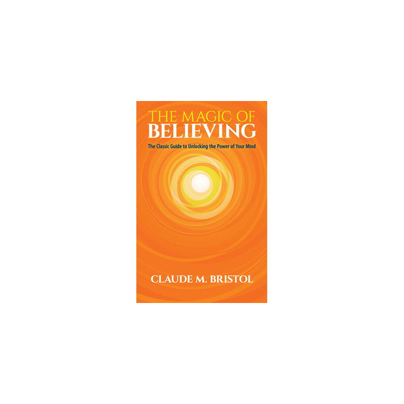 The Magic of Believing: The Classic Guide to Unlocking the Power of Your Mind