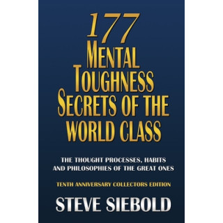 177 Mental Toughness Secrets of the World Class: The Thought Processes, Habits and Philosophies of the Great Ones