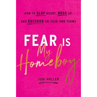 Fear Is My Homeboy: How to Slay Doubt, Boss Up, and Succeed on Your Own Terms