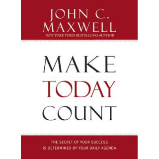 Make Today Count: The Secret of Your Success Is Determined by Your Daily Agenda