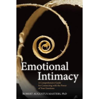 Emotional Intimacy: A Comprehensive Guide for Connecting with the Power of Your Emotions