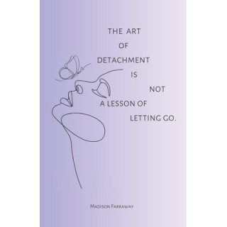 The art of detachment, is not a lesson of letting go: The art of detachment