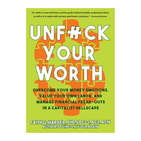 Unfuck Your Worth: Overcome Your Money Emotions, Value Your Own Labor, and Manage Financial Freak-Outs in a Capitalist Hellscape