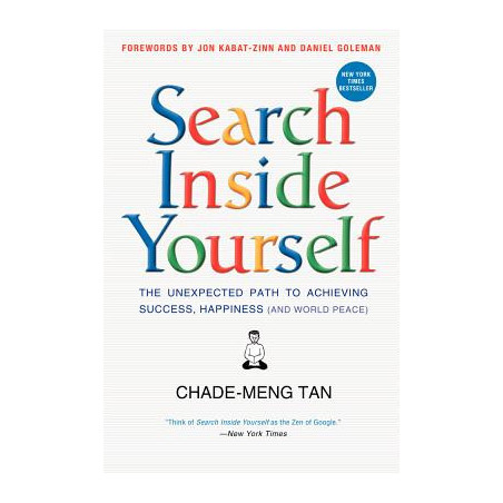 Search Inside Yourself: The Unexpected Path to Achieving Success, Happiness (and World Peace)