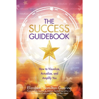 The Success Guidebook: How to Visualize, Actualize, and Amplify You