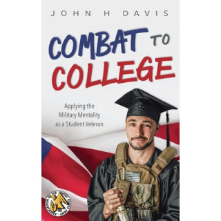 Combat to College: Applying the Military Mentality as a Student Veteran