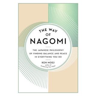 The Way of Nagomi: The Japanese Philosophy of Finding Balance and Peace in Everything You Do