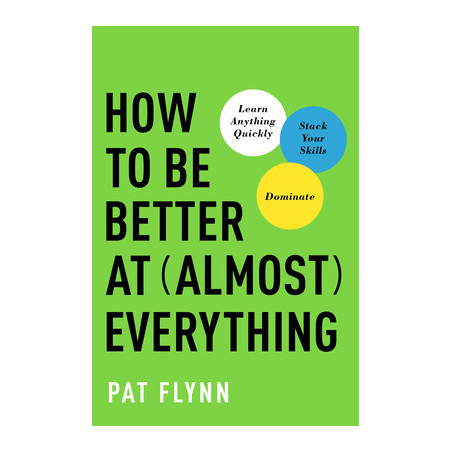 How to Be Better at Almost Everything: Learn Anything Quickly, Stack Your Skills, Dominate