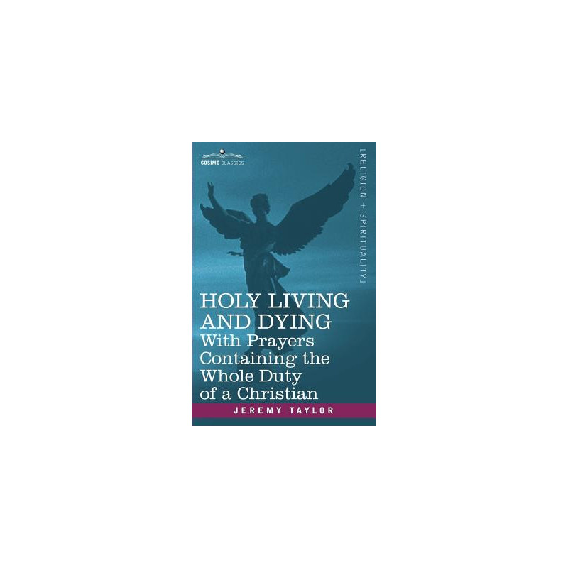 Holy Living and Dying: With Prayers Containing the Whole Duty of a Christian