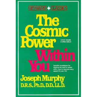 The Cosmic Power Within You: Specific Techqs for Tapping Cosmic Power Within You Improveevery Aspect Your Li