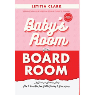 Baby's Room to the BoardRoom: A Guide for Working Moms: How to Transition from Bottle Feeding to Boss Moves!