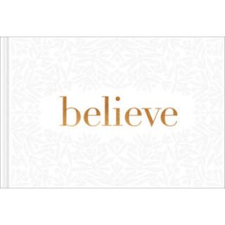 Believe -- A Gift Book for the Holidays, Encouragement, or to Inspire Everyday Possibilities