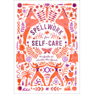 Spellwork for Self-Care: 40 Spells to Soothe the Spirit