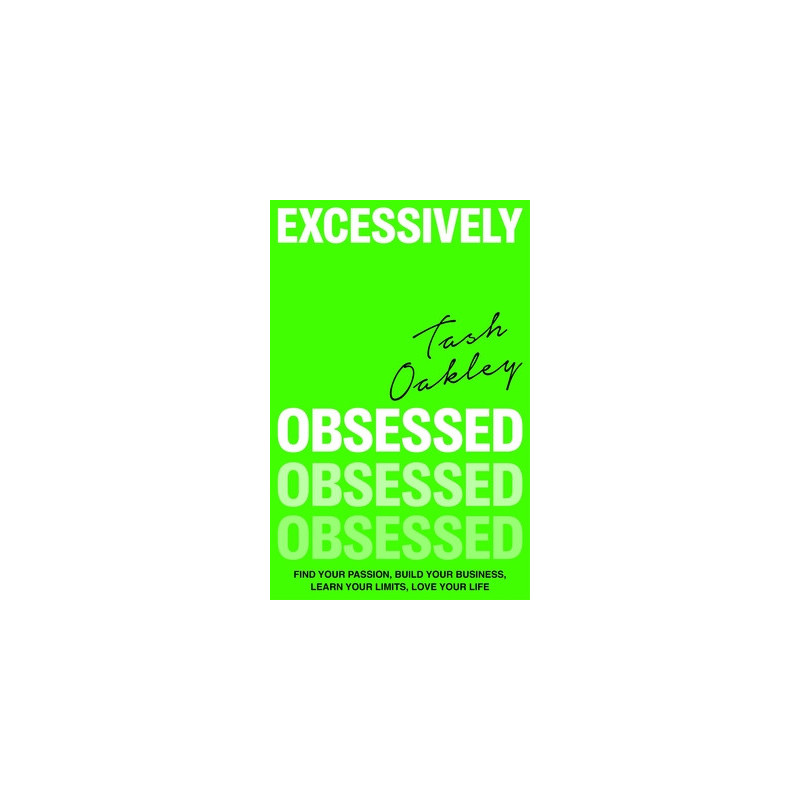 Excessively Obsessed: Find Your Passion, Build Your Business, Learn Your Limits, Love Your Life