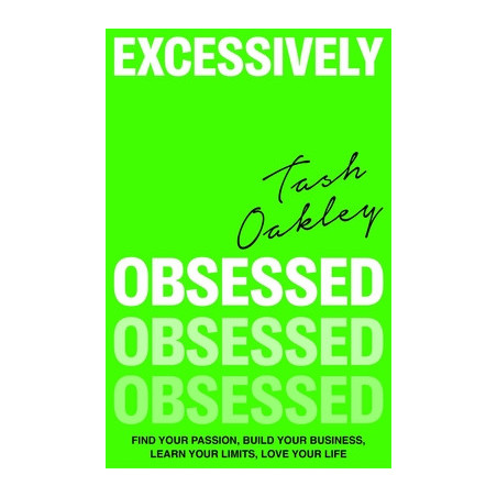 Excessively Obsessed: Find Your Passion, Build Your Business, Learn Your Limits, Love Your Life