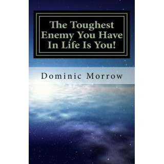 The Toughest Enemy You Have In Life Is You!: Overcoming Obstacles and Becoming New