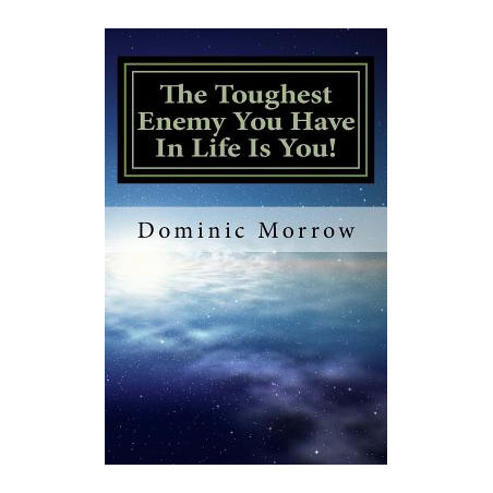 The Toughest Enemy You Have In Life Is You!: Overcoming Obstacles and Becoming New