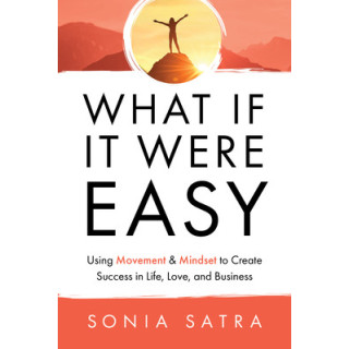 What If It Were Easy: Using Movement and Mindset to Create Success in Life, Love, and Business