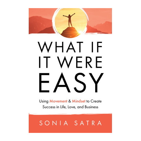 What If It Were Easy: Using Movement and Mindset to Create Success in Life, Love, and Business