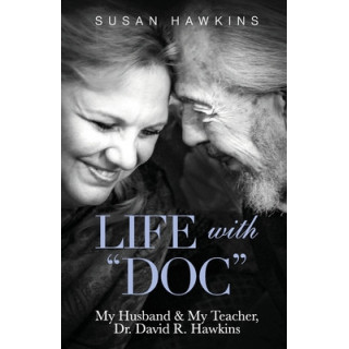 Life with "Doc": My Husband and My Teacher, Dr. David R. Hawkins