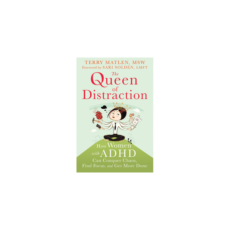 The Queen of Distraction: How Women with ADHD Can Conquer Chaos, Find Focus, and Get More Done