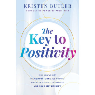 The Key to Positivity: Why You've Got the Comfort Zone All Wrong-And How to Tap Its Power to Live Your Best Life Now