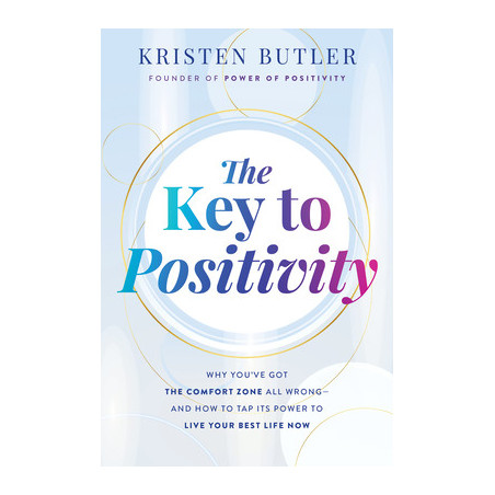 The Key to Positivity: Why You've Got the Comfort Zone All Wrong-And How to Tap Its Power to Live Your Best Life Now