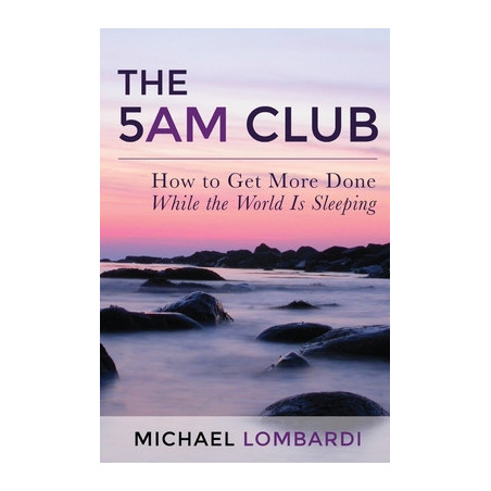 The 5 AM Club: How To Get More Done While The World Is Sleeping