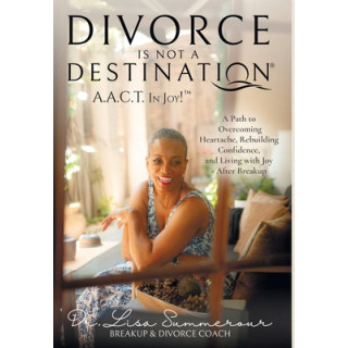 Divorce Is Not A Destination(R) A.A.C.T. In Joy!(TM)