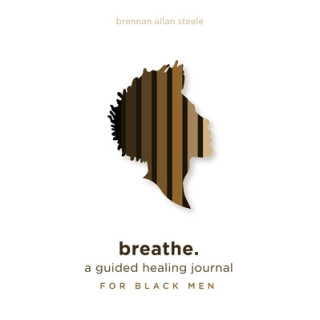 breathe.: a guided healing journal for black men