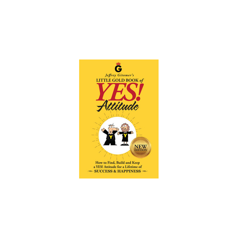 Jeffrey Gitomer's Little Gold Book of Yes! Attitude: New Edition, Updated and Revised: How to Find, Build and Keep a Yes! Attitu