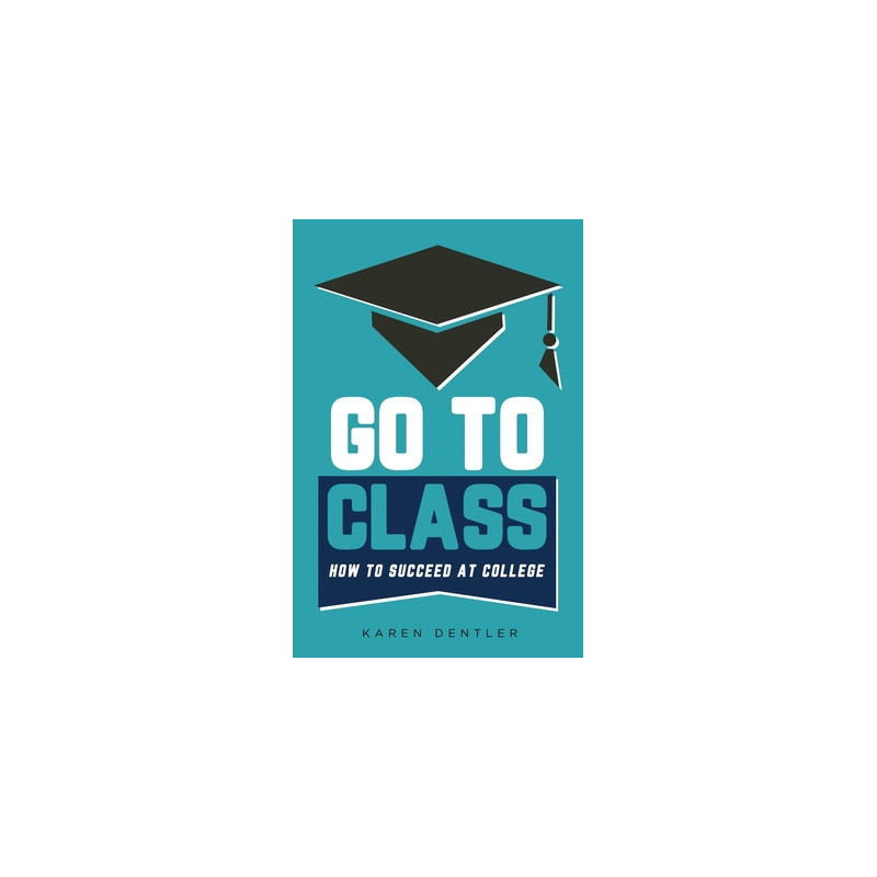 Go to Class: How to Succeed at College