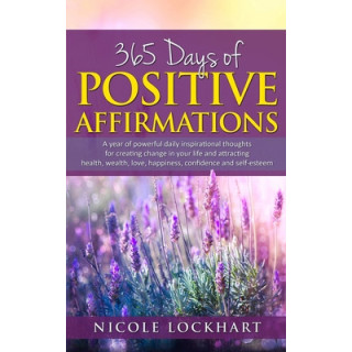 365 Days of Positive Affirmations: A year of powerful daily inspirational thoughts for creating change in your life and attracti