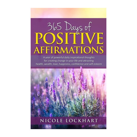 365 Days of Positive Affirmations: A year of powerful daily inspirational thoughts for creating change in your life and attracti