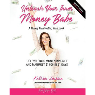 Unleash Your Inner Money Babe: Uplevel Your Money Mindset and Manifest $1,000 in 21 Days