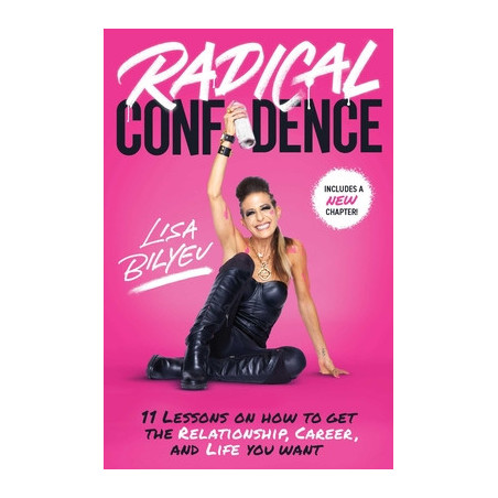 Radical Confidence: 11 Lessons on How to Get the Relationship, Career, and Life You Want