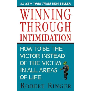 Winning Through Intimidation: How to Be the Victor, Not the Victim, in Business and in Life