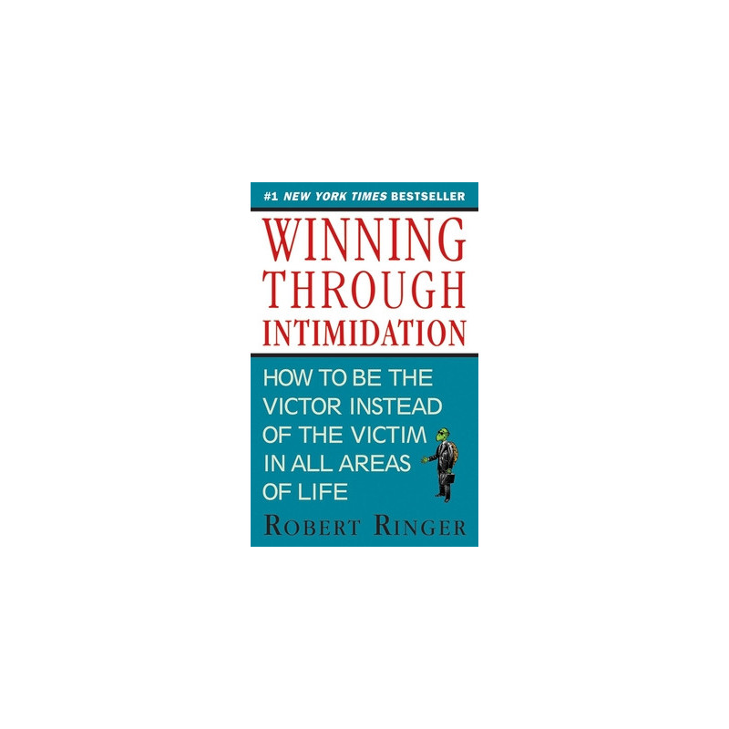 Winning Through Intimidation: How to Be the Victor, Not the Victim, in Business and in Life