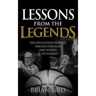 Lessons from the Legends: New Applications from the Timeless Wisdom of John Wooden and Pat Summitt