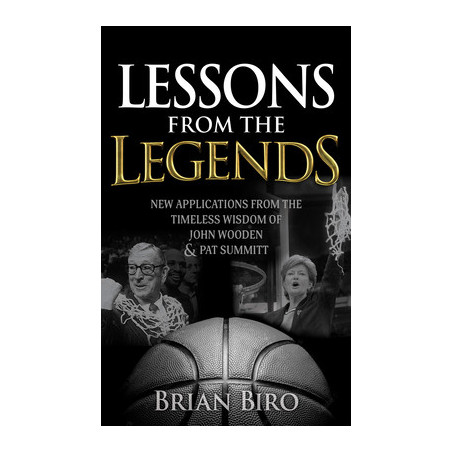 Lessons from the Legends: New Applications from the Timeless Wisdom of John Wooden and Pat Summitt